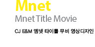 Mnet Mnet Title Movie CJ E&M 엠넷 타이틀 무비 영상디자인